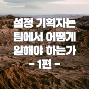 설정 기획자는 팀에서 어떻게 일해야 하는가 1편